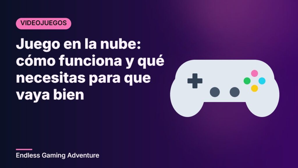 Juego en la nube: cómo funciona y qué necesitas para que vaya bien